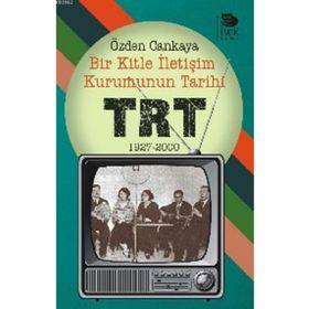 Bir Kitle İletişim Kurumunun Tarihi - TRT 1927 - 2000 - Özden Cankaya