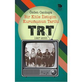 Bir Kitle İletişim Kurumunun Tarihi - TRT 1927 - 2000 - Özden Cankaya