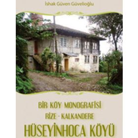 BIR KÖY MONOGRAFISI RIZE - KALKANDERE HÜSEYİNHOCA KÖYÜ - İSHAK GÜVEN GÜVELİOĞLU