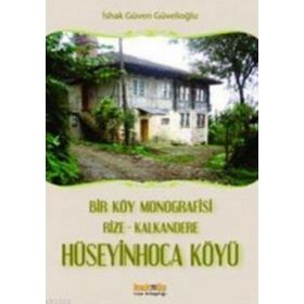 BIR KÖY MONOGRAFISI RIZE - KALKANDERE HÜSEYİNHOCA KÖYÜ - İSHAK GÜVEN GÜVELİOĞLU
