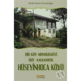 BIR KÖY MONOGRAFISI RIZE - KALKANDERE HÜSEYİNHOCA KÖYÜ - İSHAK GÜVEN GÜVELİOĞLU