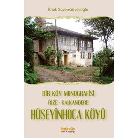 BIR KÖY MONOGRAFISI RIZE - KALKANDERE HÜSEYİNHOCA KÖYÜ - İSHAK GÜVEN GÜVELİOĞLU