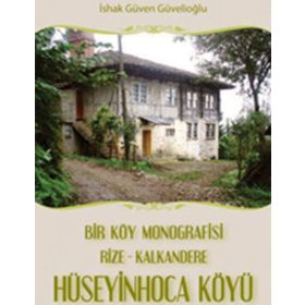 BIR KÖY MONOGRAFISI RIZE - KALKANDERE HÜSEYİNHOCA KÖYÜ - İSHAK GÜVEN GÜVELİOĞLU