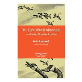 Bir Kum Yöresi Almanağı ve Oradan Buradan Eskizler - Aldo Leopold