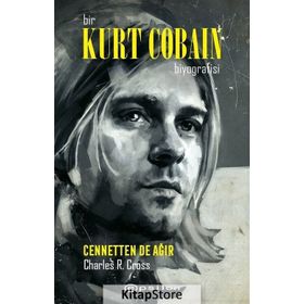 Bir Kurt Cobain Biyografisi: Cennetten de Ağır / Charles R. Cross