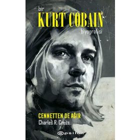 Bir Kurt Cobain Biyografisi: Cennetten de Ağır / Charles R. Cross
