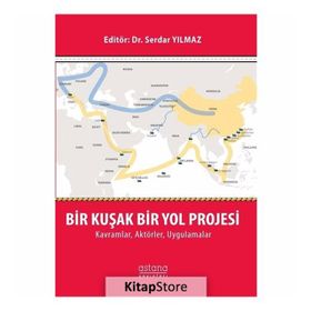 Bir Kuşak Bir Yol Projesi: Kavramlar, Aktörler, Uygulamalar - Dr. Serdar Yılmaz