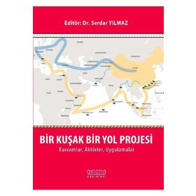 Bir Kuşak Bir Yol Projesi: Kavramlar, Aktörler, Uygulamalar - Dr. Serdar Yılmaz