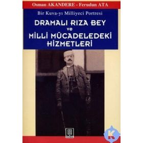 BIR KUVA-YI MILLIYECI PORTRESI DRAMALI RIZA BEY VE MILLI MÜCADELEDEKİ HIZMETLERI - OSMAN AKANDERE; FERUDUN ATA