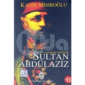 BIR MAZLUM PADİŞAH SULTAN ABDÜLAZİZ - KADIR MISIROĞLU