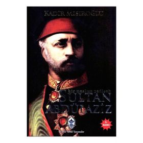 BIR MAZLUM PADİŞAH SULTAN ABDÜLAZİZ - KADIR MISIROĞLU