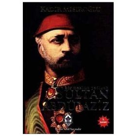 BIR MAZLUM PADİŞAH SULTAN ABDÜLAZİZ - KADIR MISIROĞLU