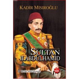 Bir Mazlum Padişah Sultan II. Abdülhamid - Kadir Mısıroğlu