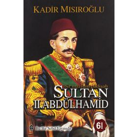 Bir Mazlum Padişah Sultan II. Abdülhamid - Kadir Mısıroğlu