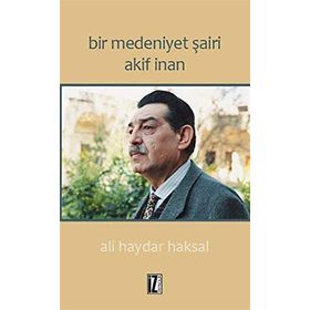 Bir Medeniyet Şairi Akif İnan - Ali Haydar Haksal