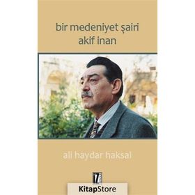 Bir Medeniyet Şairi Akif İnan - Ali Haydar Haksal