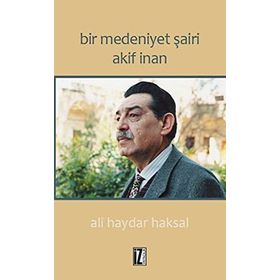 Bir Medeniyet Şairi Akif İnan - Ali Haydar Haksal