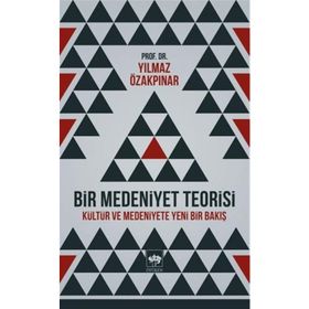 BIR MEDENIYET TEORISI KÜLTÜR VE MEDENIYETE YENI BIR BAKIŞ - YILMAZ ÖZAKPINAR