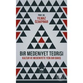 BIR MEDENIYET TEORISI KÜLTÜR VE MEDENIYETE YENI BIR BAKIŞ - YILMAZ ÖZAKPINAR