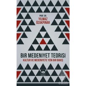 BIR MEDENIYET TEORISI KÜLTÜR VE MEDENIYETE YENI BIR BAKIŞ - YILMAZ ÖZAKPINAR