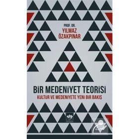 BIR MEDENIYET TEORISI KÜLTÜR VE MEDENIYETE YENI BIR BAKIŞ - YILMAZ ÖZAKPINAR