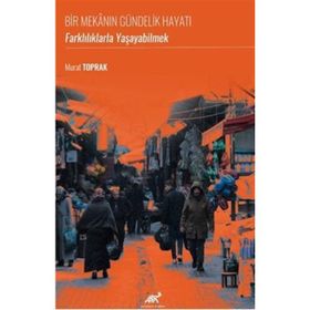 Bir Mekanın Gündelik Hayatı Farklılıklarla Yaşayabilmek Murat Toprak
