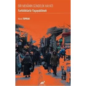 Bir Mekanın Gündelik Hayatı Farklılıklarla Yaşayabilmek Murat Toprak