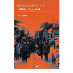 Bir Mekanın Gündelik Hayatı Farklılıklarla Yaşayabilmek Murat Toprak