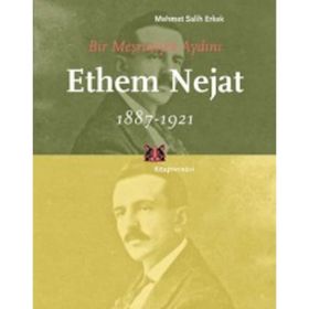BIR MEŞRUTİYET AYDINI ETHEM NEJAT (1887-1921) - MEHMET SALIH ERKEK