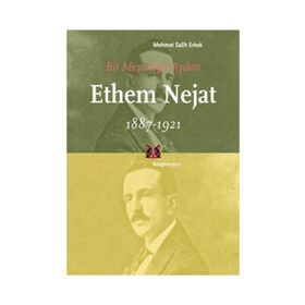 BIR MEŞRUTİYET AYDINI ETHEM NEJAT (1887-1921) - MEHMET SALIH ERKEK