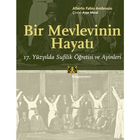 BIR MEVLEVININ HAYATI 17. YÜZYILDA SUFILIK ÖĞRETISI VE AYINLERI - ALBERTO FABIO AMBROSIO