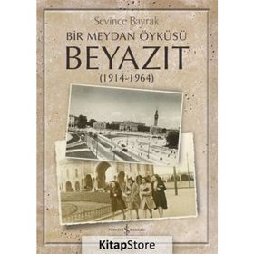 Bir Meydan Öyküsü Beyazıt 1914 - 1964 - Sevince Bayrak
