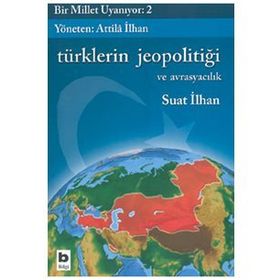 BIR MILLET UYANIYOR - 2 TÜRKLERİN JEOPOLİTİĞİ VE AVRASYACILIK - SUAT İLHAN