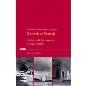 BIR MIMAR ILE BIR YAZAR TARTIŞIYOR: GÖRMEK VE YAZMAK - CHRISTIAN DE PORTZAMPARC; PHILIPPE SOLLERS