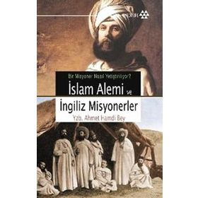 BIR MISYONER NASIL YETİŞTİRİLİYOR? İSLAM ALEMI VE İNGİLİZ MISYONERLER - YZB. AHMET HAMDI BEY