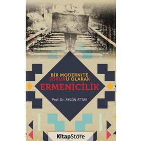 Bir Modernite Sorunu Olarak Ermenicilik - Aygün Attar