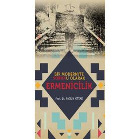 Bir Modernite Sorunu Olarak Ermenicilik - Aygün Attar
