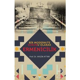 Bir Modernite Sorunu Olarak Ermenicilik - Aygün Attar