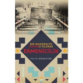 Bir Modernite Sorunu Olarak Ermenicilik - Aygün Attar