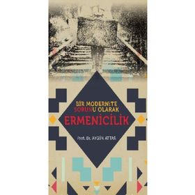 Bir Modernite Sorunu Olarak Ermenicilik - Aygün Attar