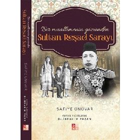 Bir Muallimenin Gözünden Sultan Reşad Sarayı - Safiye Ünüvar