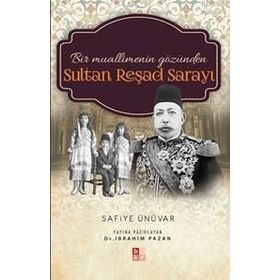 Bir Muallimenin Gözünden Sultan Reşad Sarayı - Safiye Ünüvar