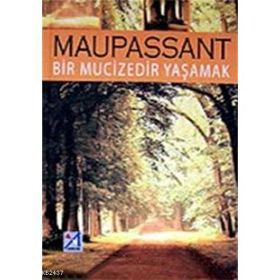 BIR MUCIZEDIR YAŞAMAK - GUY DE MAUPASSANT