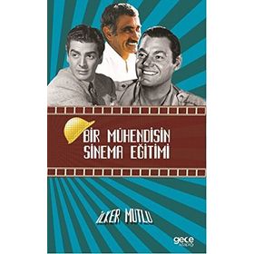 Bir Mühendisin Sinema Eğitimi - İlker Mutlu