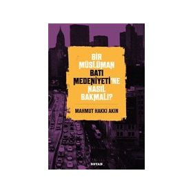 Bir Müslüman Batı Medeniyeti'ne Nasıl Bakmalı? - Mahmut Hakkı Akın - Beyan Yayınları