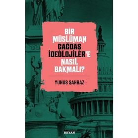 Bir Müslüman Çağdaş İdeolojiler’e Nasıl Bakmalı? - Yunus Şahbaz - Beyan Yayınları