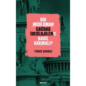 Bir Müslüman Çağdaş İdeolojiler’e Nasıl Bakmalı? - Yunus Şahbaz - Beyan Yayınları