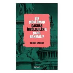 Bir Müslüman Çağdaş İdeolojiler’e Nasıl Bakmalı? - Yunus Şahbaz - Beyan Yayınları