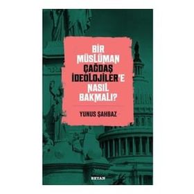 Bir Müslüman Çağdaş İdeolojiler’e Nasıl Bakmalı? - Yunus Şahbaz - Beyan Yayınları
