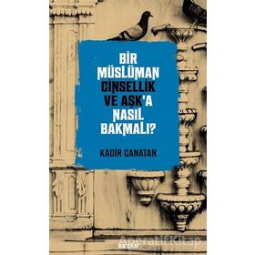 Bir Müslüman Cinsellik ve Aşk'a Nasıl Bakmalı ? - Kadir Canatan